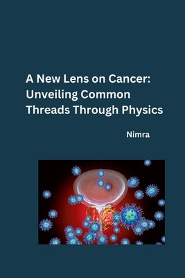 A New Lens on Cancer: Unveiling Common Threads Through Physics by Nimra