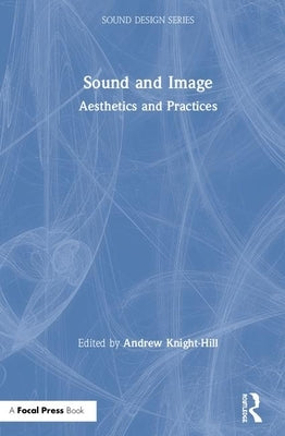 Sound and Image: Aesthetics and Practices by Knight-Hill, Andrew