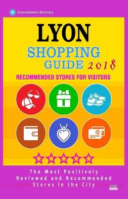 Lyon Shopping Guide 2018: Best Rated Stores in Lyon, France - Stores Recommended for Visitors, (Shopping Guide 2018) by Adler, Allegra a.