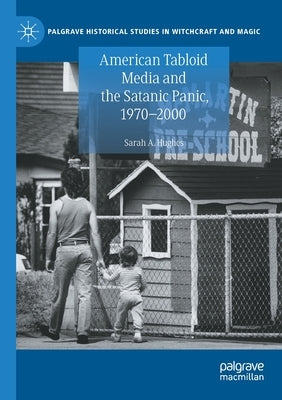 American Tabloid Media and the Satanic Panic, 1970-2000 by Hughes, Sarah A.