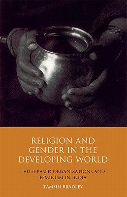 Religion and Gender in the Developing World: Faith-Based Organizations and Feminism in India by Bradley, Tamsin