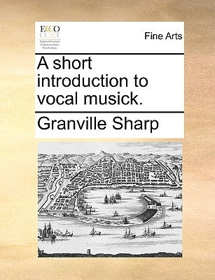 A Short Introduction to Vocal Musick. by Sharp, Granville