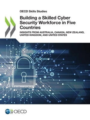 Building a Skilled Cyber Security Workforce in Five Countries by Oecd