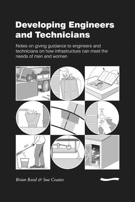 Developing Engineers and Technicians: Notes on Giving Guidance to Engineers and Technicians on How Infrastructure Can Meet the Needs of Men and Women by Reed, Brian