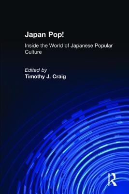 Japan Pop: Inside the World of Japanese Popular Culture: Inside the World of Japanese Popular Culture by Craig, Timothy J.