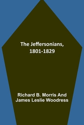 The Jeffersonians, 1801-1829 by B. Morris, Richard