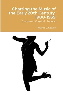 Charting the Music of the Early 20th Century: 1900-1939: Christmas Classical Popular by Cottrell, Wayne