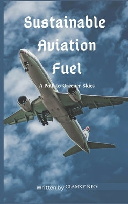 Sustainable Aviation Fuel: A Path to Greener Skies by Neo, Glamxy