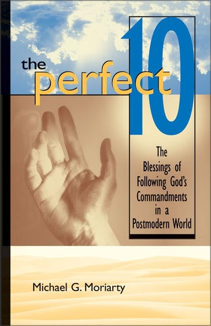 The Perfect 10: The Blessings of Following God's Commandments in a Postmodern World by Moriarty, Michael G.