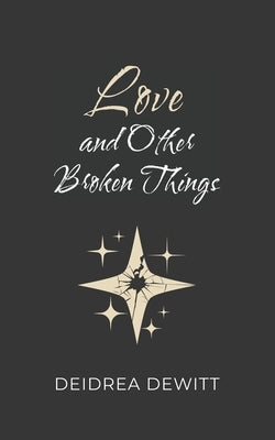 Love and Other Broken Things by DeWitt, Deidrea