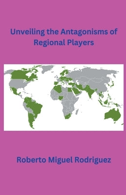 Unveiling the Antagonisms of Regional Powers by Rodriguez, Roberto Miguel
