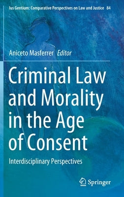 Criminal Law and Morality in the Age of Consent: Interdisciplinary Perspectives by Masferrer, Aniceto