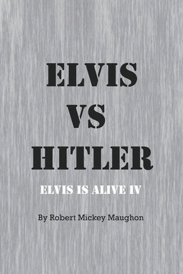 Elvis vs Hitler: Elvis Is Alive 4 by M. Maughon, Robert