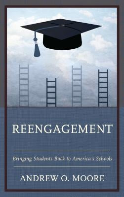 Reengagement: Bringing Students Back to America's Schools by Moore, Andrew O.