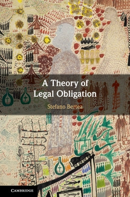 A Theory of Legal Obligation by Bertea, Stefano