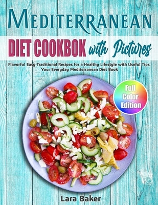 Mediterranean Diet Cookbook with Pictures: Flavorful Easy Traditional Recipes for a Healthy Lifestyle with Useful Tips. Your Everyday Mediterranean Di by Baker, Lara