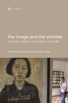 The Image and the Witness: Trauma, Memory, and Visual Culture by Guerin, Frances