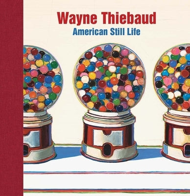 Wayne Thiebaud: American Still Life by Wright, Barnaby