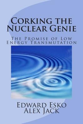 Corking the Nuclear Genie: The Promise of Low Energy Transmutation by Jack, Alex
