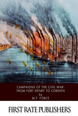 Campaigns of the Civil War: From Fort Henry to Corinth by Force, M. F.