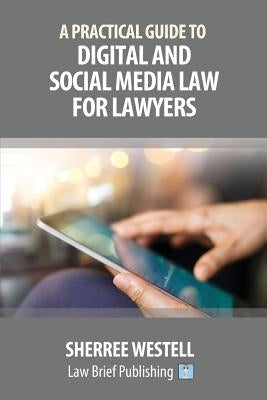 A Practical Guide to Digital and Social Media Law for Lawyers by Westell, Sherree