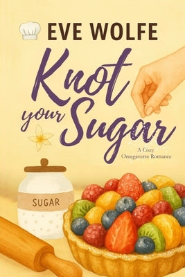 Knot Your Sugar: A Cozy Omegaverse Romance by Wolfe, Eve