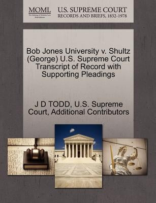 Bob Jones University V. Shultz (George) U.S. Supreme Court Transcript of Record with Supporting Pleadings by Todd, J. D.