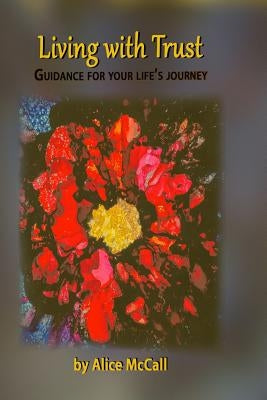 Living with Trust: Guidance for Your Life's Journey by McCall, Alice