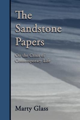 The Sandstone Papers: On the Crisis of Contemporary Life by Glass, Marty