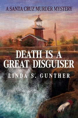 Death Is A Great Disguiser: A Santa Cruz Murder Mystery by Gunther, Linda S.