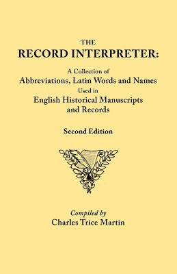 Record Interpreter: A Collection of Abbreviations, Latin Words, and Names Used in English Historical Manuscripts and Records. Second Editi by Martin, Charles Trice
