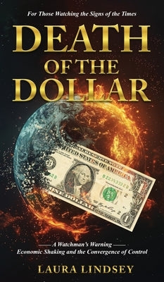Death of the Dollar: A Watchman's Warning Economic Shaking and the Convergence of Control by Lindsey, Laura