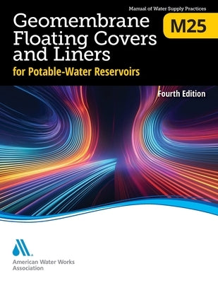 M25 Geomembrane Floating Covers and Liners for Potable-Water Reservoirs, Fourth Edition by Awwa