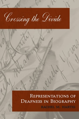 Crossing the Divide: Representations of Deafness in Biography by Hartig, Rachel M.