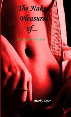The Naked Pleasures of... by Cisper, Mark