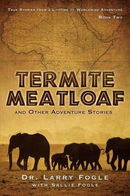 Termite Meatloaf and Other Adventure Stories by Fogle, Larry