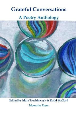 Grateful Conversations: A Poetry Anthology by Trochimczyk, Maja