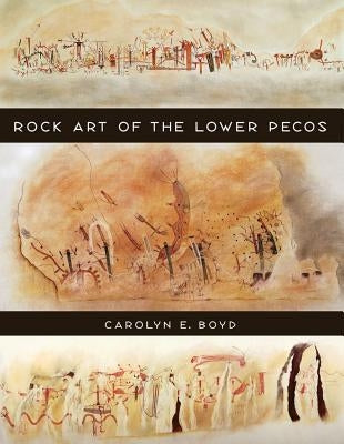 Rock Art of the Lower Pecos by Boyd, Carolyn E.