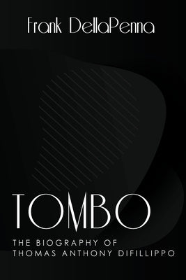 Tombo, The Biography of Thomas Anthony DiFillippo by Della Penna, Frank