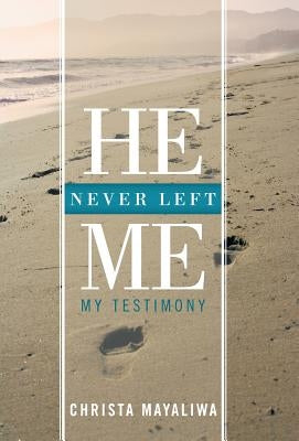 He Never Left Me: My Testimony by Mayaliwa, Christa