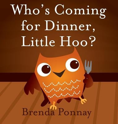 Who's Coming for Dinner, Little Hoo? by Ponnay, Brenda