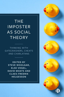 The Imposter as Social Theory: Thinking with Gatecrashers, Cheats and Charlatans by Woolgar, Steve