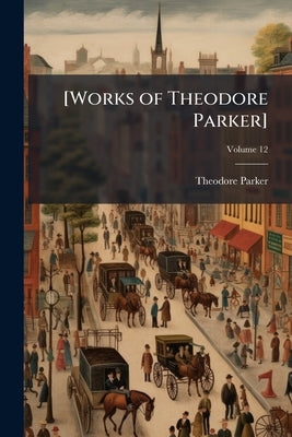 [Works of Theodore Parker]; Volume 12 by Parker, Theodore