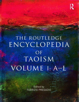 The Routledge Encyclopedia of Taoism: Volume One: A-L by Pregadio, Fabrizio