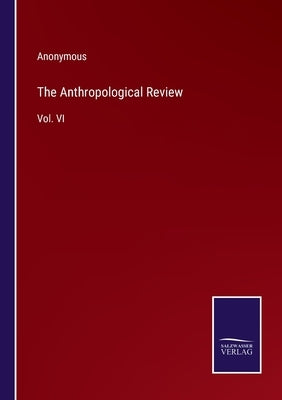 The Anthropological Review: Vol. VI by Anonymous