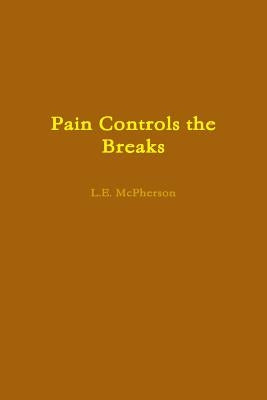 Pain Controls the Breaks by McPherson, L. E.