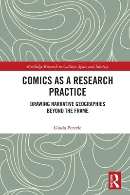 Comics as a Research Practice: Drawing Narrative Geographies Beyond the Frame by Peterle, Giada