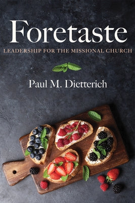 Foretaste: Leadership for the Missional Church by Dietterich, Paul M.