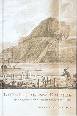 Longitude and Empire: How Captain Cook's Voyages Changed the World by Richardson, Brian W.