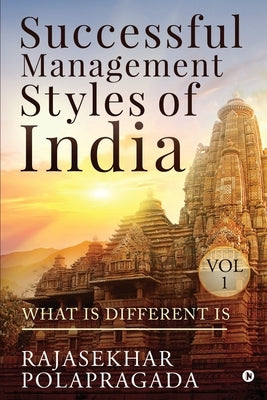 Successful Management Styles of India: Volume 1- What Is Different? by Rajasekhar Polapragada